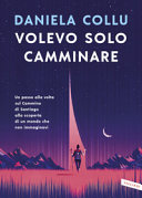 Copertina  Volevo solo camminare : un passo alla volta sul Cammino di Santiago alla scoperta di un mondo che non immaginavi